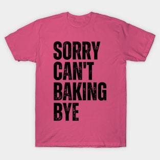 Sorry Can't Baking Bye T-Shirt